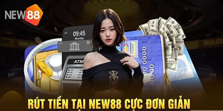 Hướng Dẫn Rút Tiền NEW88 Chi Tiết, Nhanh Chóng Và An Toàn